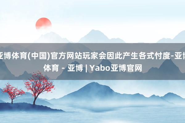 亚博体育(中国)官方网站玩家会因此产生各式忖度-亚博体育 - 亚博 | Yabo亚博官网