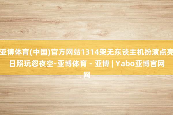 亚博体育(中国)官方网站1314架无东谈主机扮演点亮日照玩忽夜空-亚博体育 - 亚博 | Yabo亚博官网