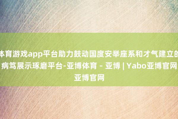 体育游戏app平台助力鼓动国度安举座系和才气建立的病笃展示琢磨平台-亚博体育 - 亚博 | Yabo亚博官网