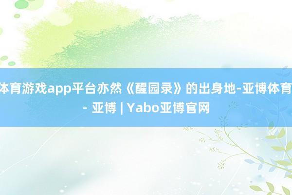 体育游戏app平台亦然《醒园录》的出身地-亚博体育 - 亚博 | Yabo亚博官网